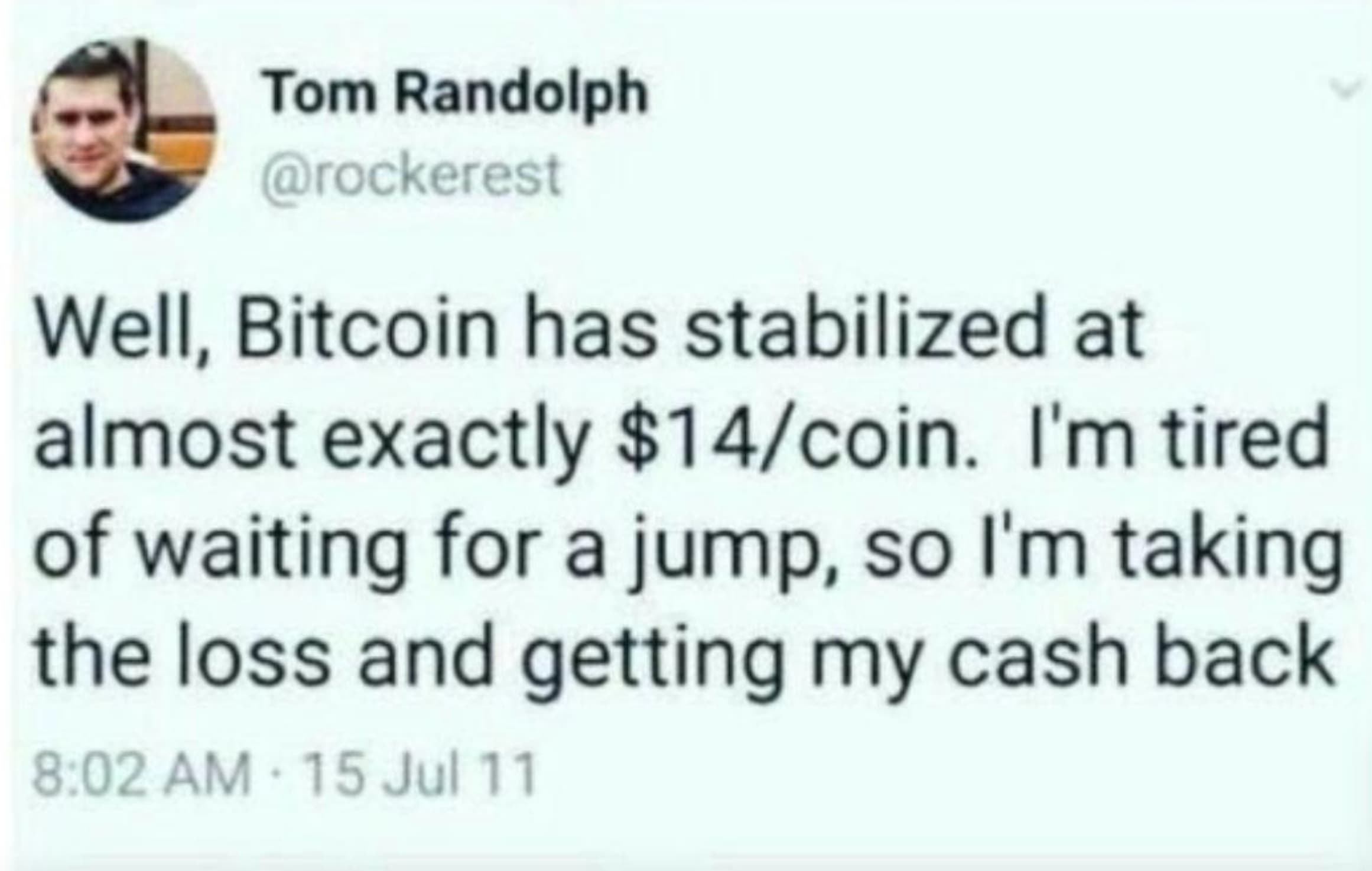 screenshot - Tom Randolph Well, Bitcoin has stabilized at almost exactly $14coin. I'm tired of waiting for a jump, so I'm taking the loss and getting my cash back 15 Jul 11